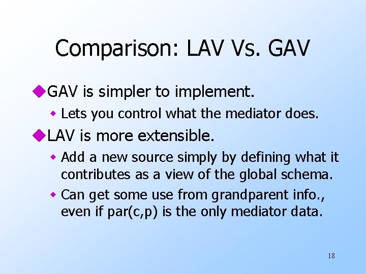 Comparison: LAV Vs. GAV u. GAV is simpler to implement. w Lets you control Comparison: LAV Vs. GAV u. GAV is simpler to implement. w Lets you control
