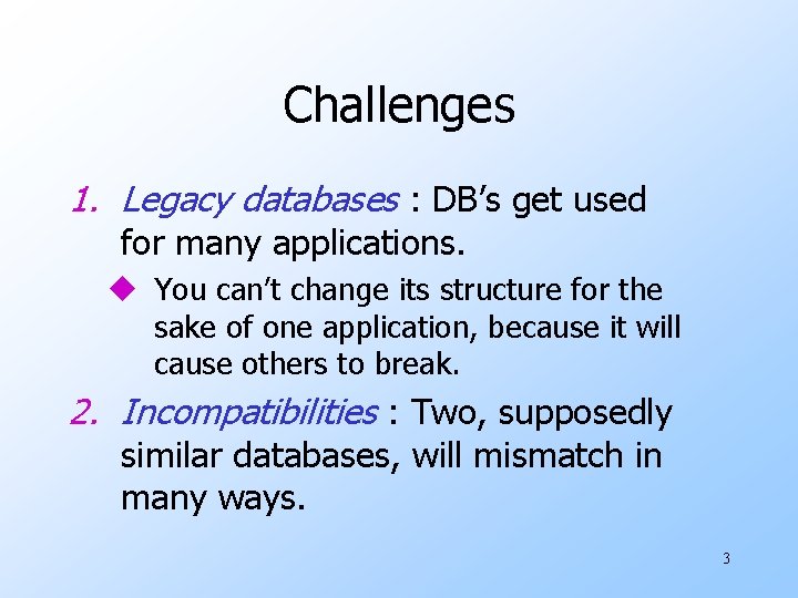 Challenges 1. Legacy databases : DB’s get used for many applications. u You can’t Challenges 1. Legacy databases : DB’s get used for many applications. u You can’t