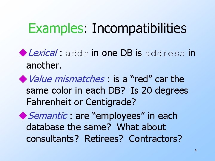 Examples: Incompatibilities u. Lexical : addr in one DB is address in another. u. Examples: Incompatibilities u. Lexical : addr in one DB is address in another. u.