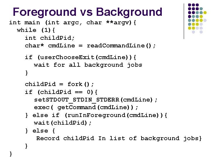 Foreground vs Background int main (int argc, char **argv){ while (1){ int child. Pid;