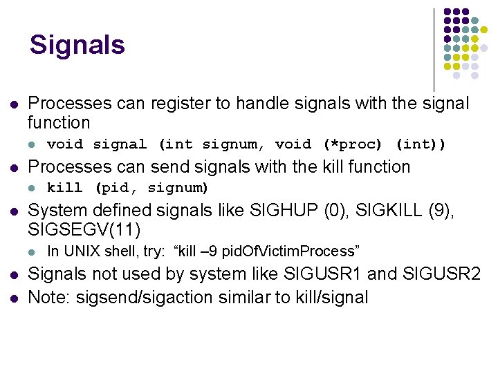 Signals l Processes can register to handle signals with the signal function l l