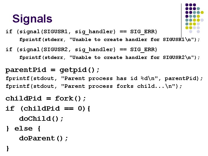 Signals if (signal(SIGUSR 1, sig_handler) == SIG_ERR) fprintf(stderr, "Unable to create handler for SIGUSR