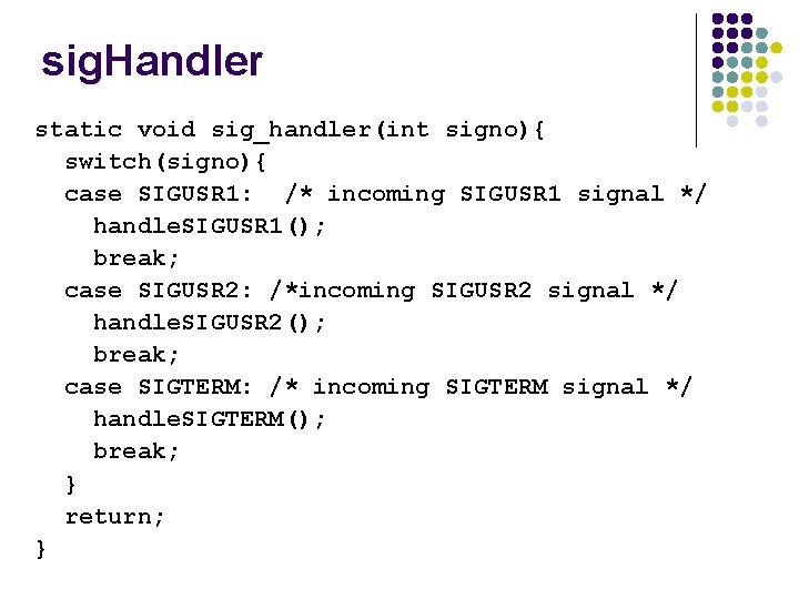 sig. Handler static void sig_handler(int signo){ switch(signo){ case SIGUSR 1: /* incoming SIGUSR 1