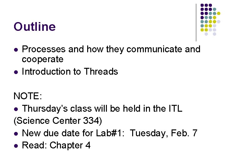 Outline l l Processes and how they communicate and cooperate Introduction to Threads NOTE: