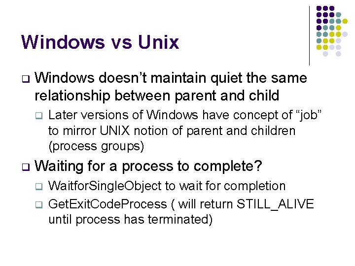 Windows vs Unix q Windows doesn’t maintain quiet the same relationship between parent and