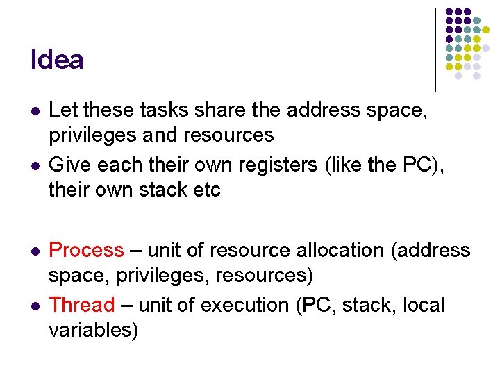 Idea l l Let these tasks share the address space, privileges and resources Give