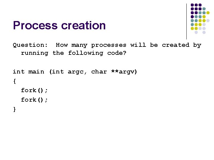 Process creation Question: How many processes will be created by running the following code?