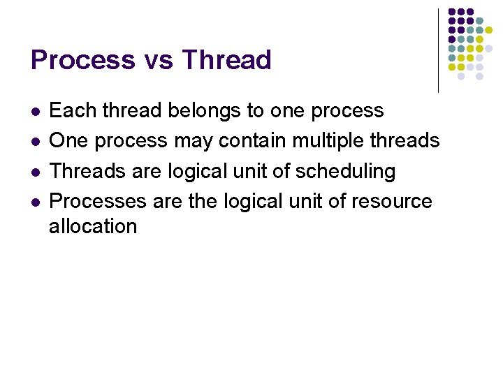 Process vs Thread l l Each thread belongs to one process One process may