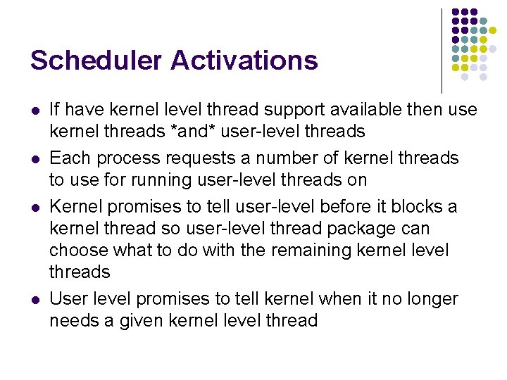 Scheduler Activations l l If have kernel level thread support available then use kernel