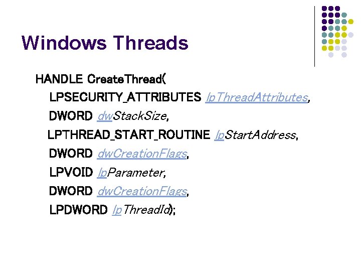 Windows Threads HANDLE Create. Thread( LPSECURITY_ATTRIBUTES lp. Thread. Attributes, DWORD dw. Stack. Size, LPTHREAD_START_ROUTINE