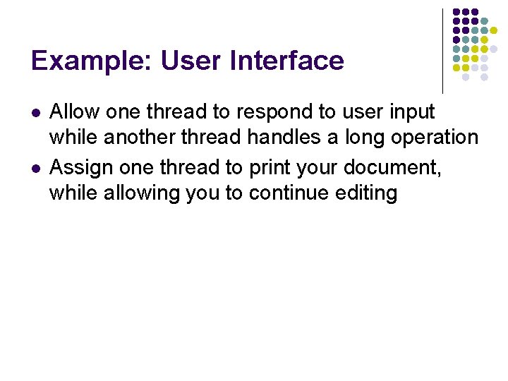 Example: User Interface l l Allow one thread to respond to user input while