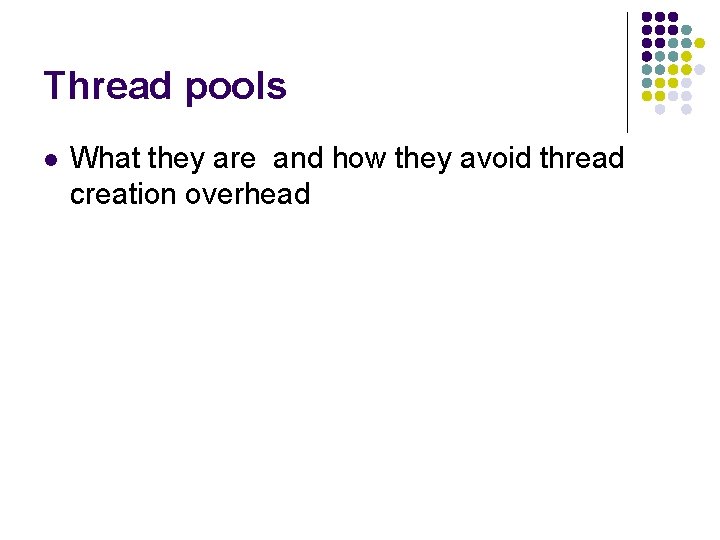 Thread pools l What they are and how they avoid thread creation overhead 