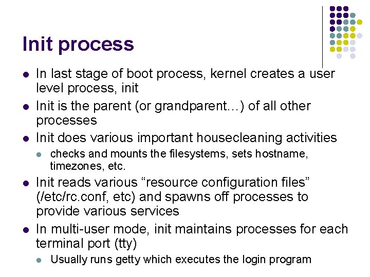 Init process l l l In last stage of boot process, kernel creates a