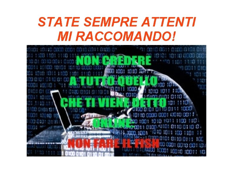 STATE SEMPRE ATTENTI MI RACCOMANDO! 