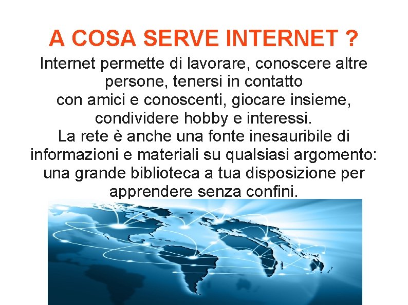 A COSA SERVE INTERNET ? Internet permette di lavorare, conoscere altre persone, tenersi in