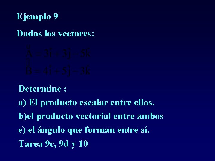 Ejemplo 9 Dados los vectores: Determine : a) El producto escalar entre ellos. b)el