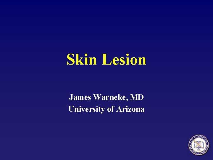 Skin Lesion James Warneke, MD University of Arizona 