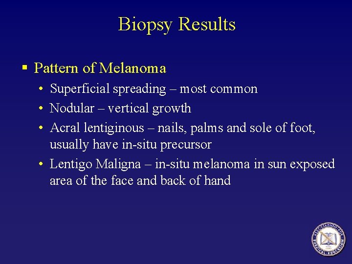 Biopsy Results § Pattern of Melanoma • Superficial spreading – most common • Nodular