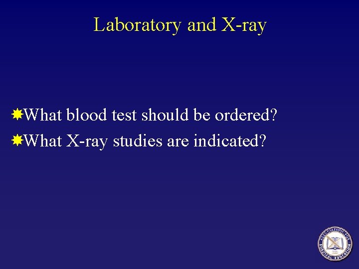 Laboratory and X-ray What blood test should be ordered? What X-ray studies are indicated?