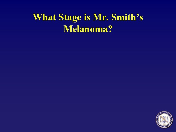 What Stage is Mr. Smith’s Melanoma? 