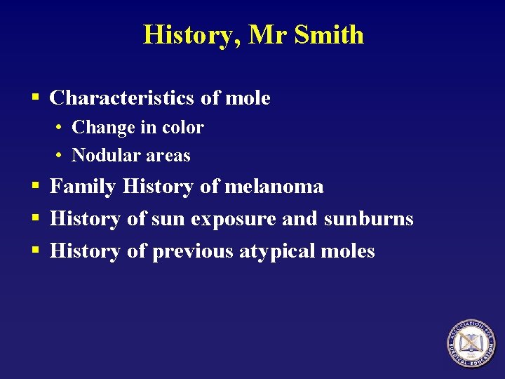 History, Mr Smith § Characteristics of mole • Change in color • Nodular areas