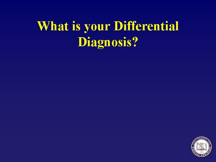 What is your Differential Diagnosis? 