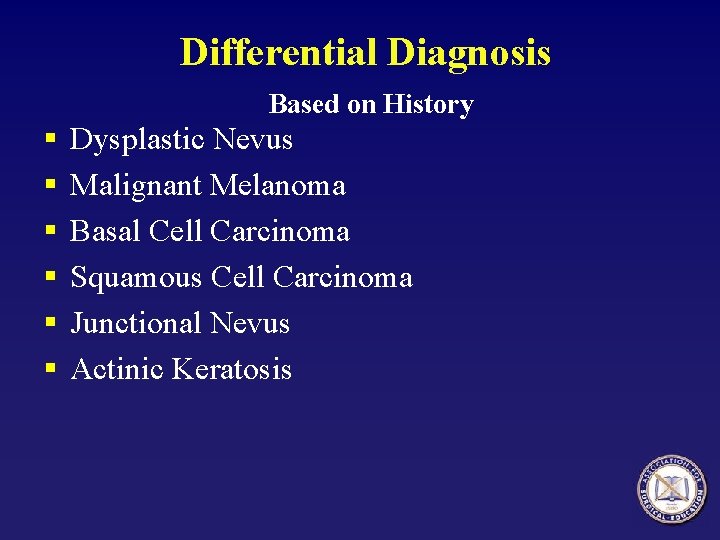 Differential Diagnosis Based on History § § § Dysplastic Nevus Malignant Melanoma Basal Cell