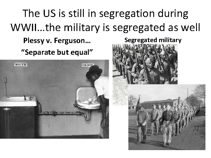 The US is still in segregation during WWII…the military is segregated as well Plessy