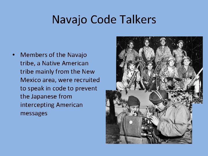 Navajo Code Talkers • Members of the Navajo tribe, a Native American tribe mainly