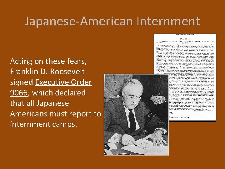 Japanese-American Internment Acting on these fears, Franklin D. Roosevelt signed Executive Order 9066, which