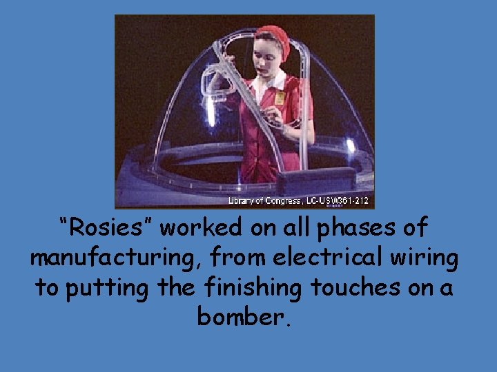  “Rosies” worked on all phases of manufacturing, from electrical wiring to putting the