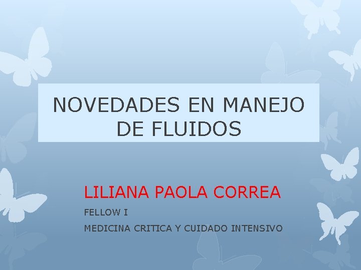 NOVEDADES EN MANEJO DE FLUIDOS LILIANA PAOLA CORREA FELLOW I MEDICINA CRITICA Y CUIDADO
