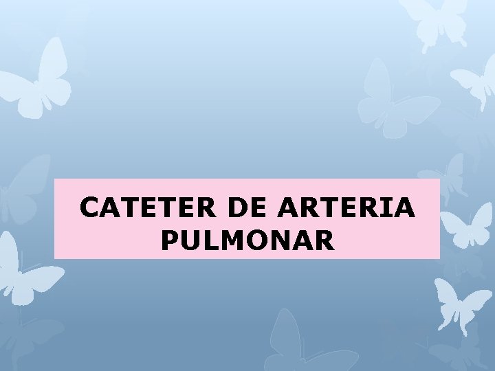 CATETER DE ARTERIA PULMONAR 