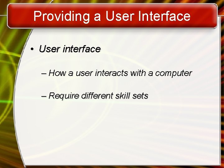 Providing a User Interface • User interface – How a user interacts with a