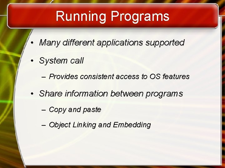 Running Programs • Many different applications supported • System call – Provides consistent access