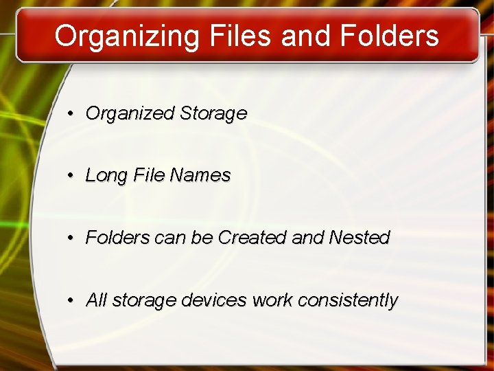 Organizing Files and Folders • Organized Storage • Long File Names • Folders can