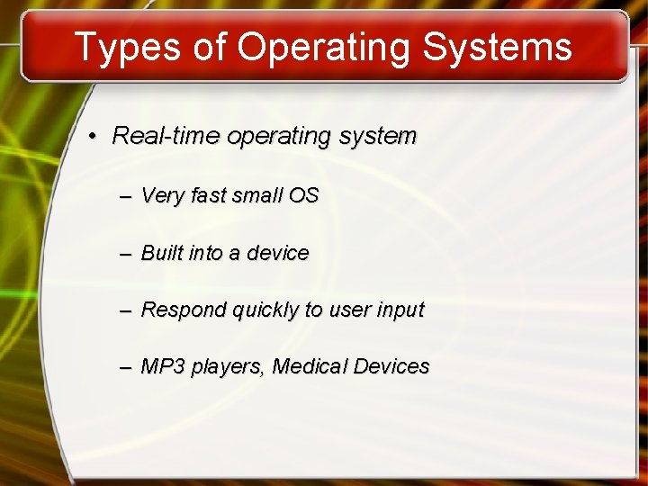Types of Operating Systems • Real-time operating system – Very fast small OS –