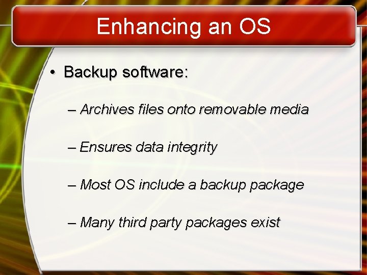 Enhancing an OS • Backup software: – Archives files onto removable media – Ensures