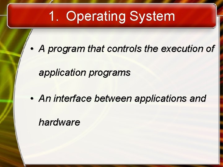 1. Operating System • A program that controls the execution of application programs •