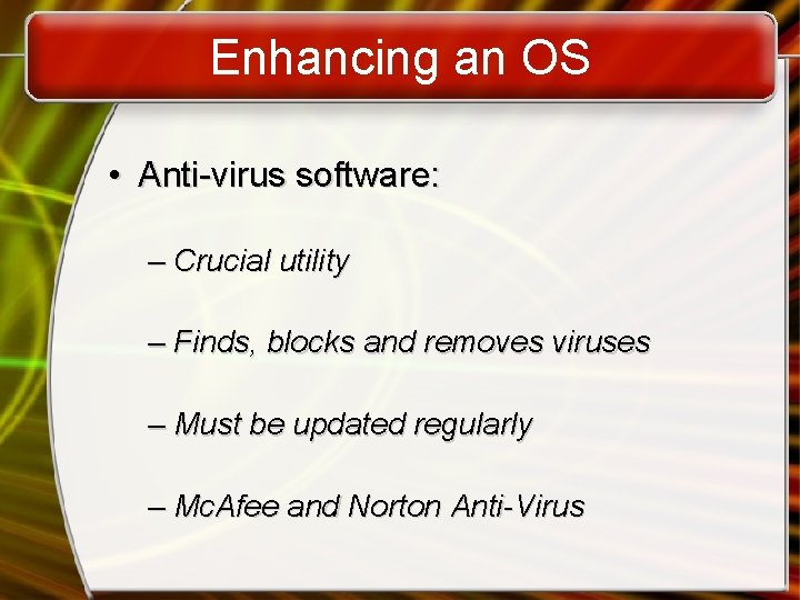 Enhancing an OS • Anti-virus software: – Crucial utility – Finds, blocks and removes