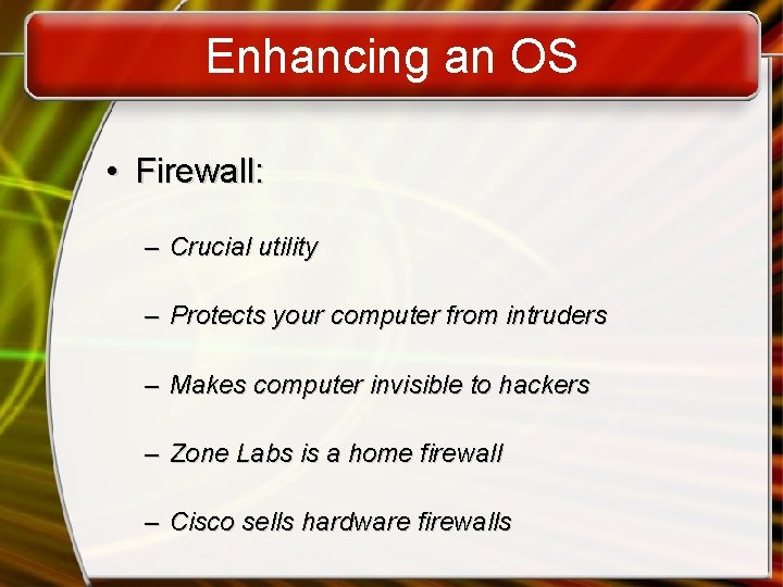 Enhancing an OS • Firewall: – Crucial utility – Protects your computer from intruders