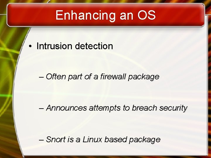 Enhancing an OS • Intrusion detection – Often part of a firewall package –