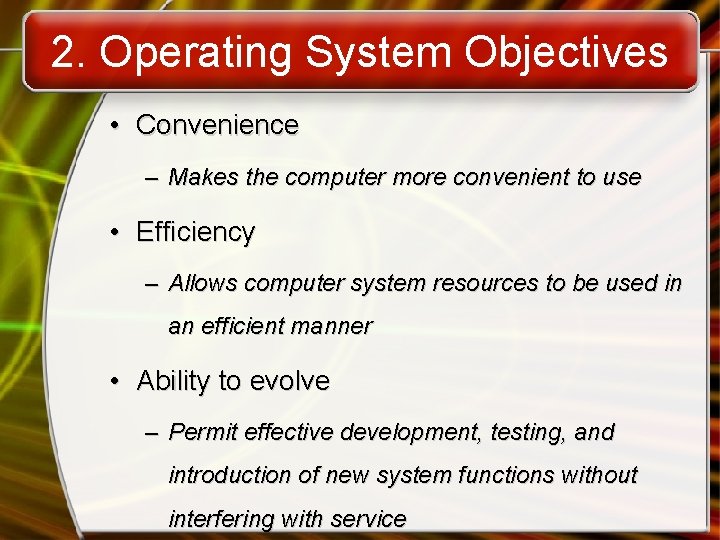 2. Operating System Objectives • Convenience – Makes the computer more convenient to use
