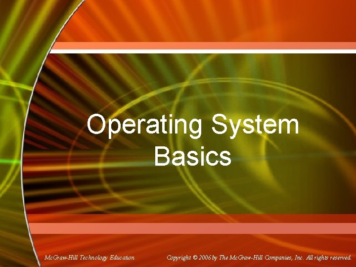 Operating System Basics Mc. Graw-Hill Technology Education Copyright © 2006 by The Mc. Graw-Hill