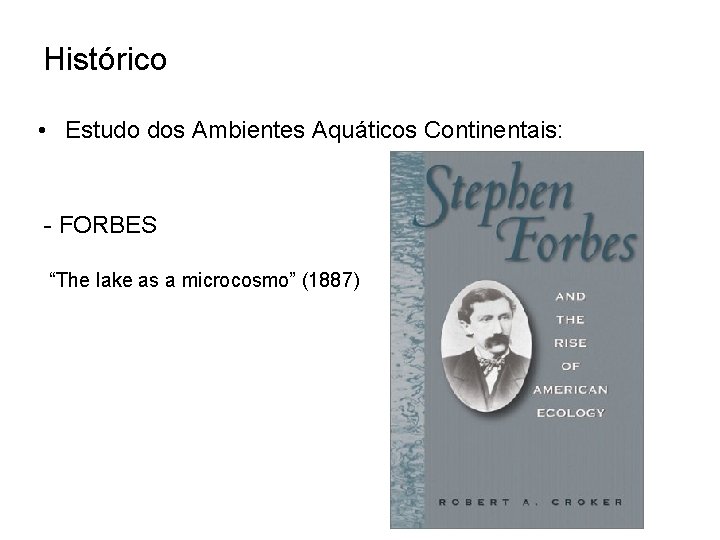 Histórico • Estudo dos Ambientes Aquáticos Continentais: - FORBES “The lake as a microcosmo”