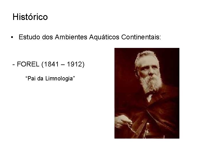 Histórico • Estudo dos Ambientes Aquáticos Continentais: - FOREL (1841 – 1912) “Pai da