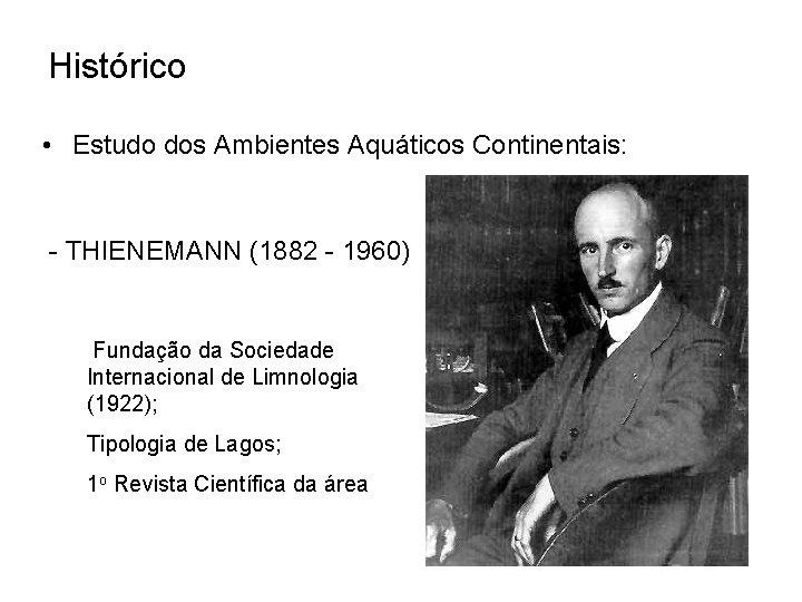 Histórico • Estudo dos Ambientes Aquáticos Continentais: - THIENEMANN (1882 - 1960) Fundação da