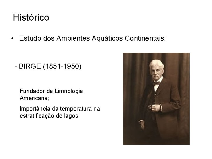 Histórico • Estudo dos Ambientes Aquáticos Continentais: - BIRGE (1851 -1950) Fundador da Limnologia