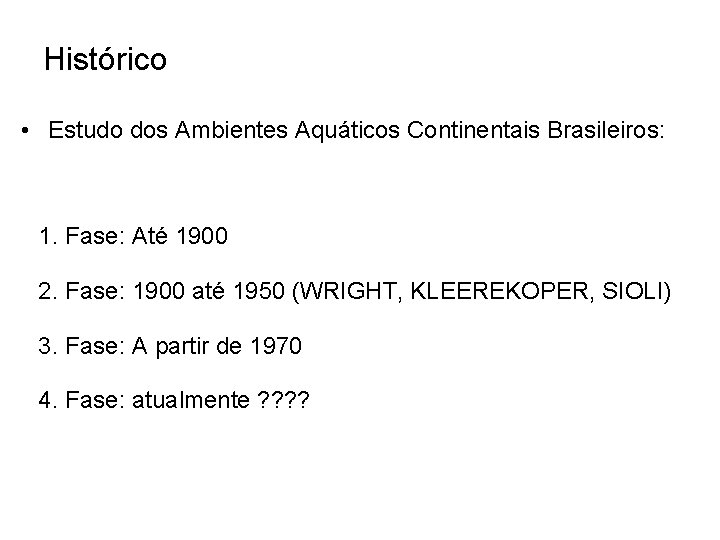 Histórico • Estudo dos Ambientes Aquáticos Continentais Brasileiros: 1. Fase: Até 1900 2. Fase: