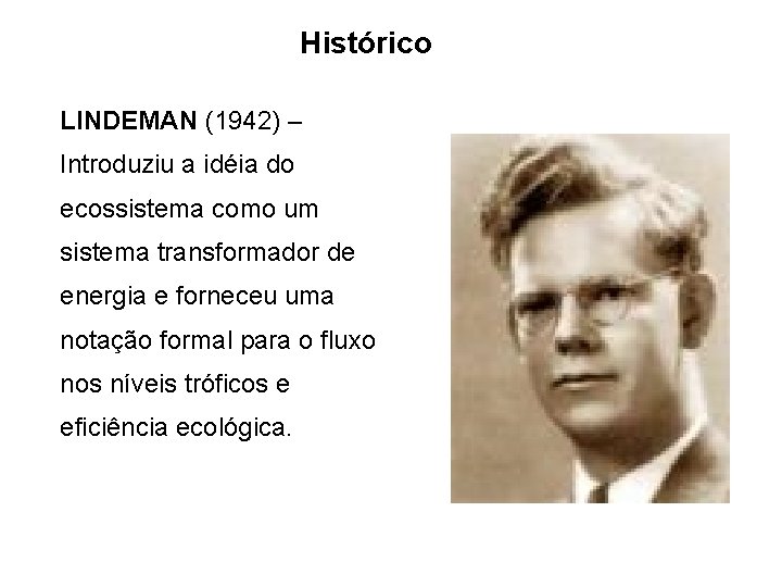 Histórico LINDEMAN (1942) – Introduziu a idéia do ecossistema como um sistema transformador de